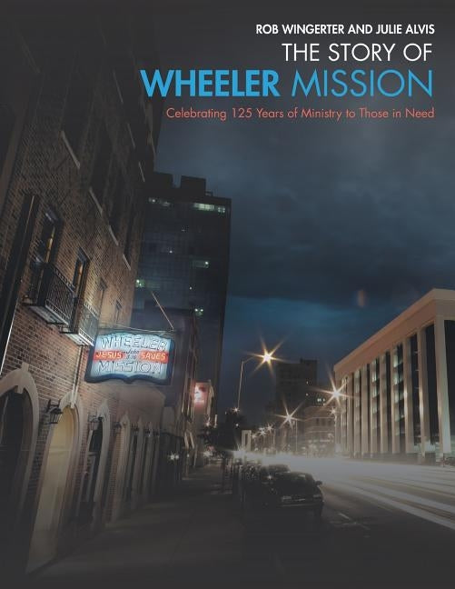 The Story of Wheeler Mission: Celebrating 125 Years of Ministry to Those in Need by Wingerter, Rob