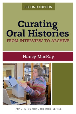 Curating Oral Histories: From Interview to Archive by MacKay, Nancy