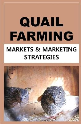 Quail Farming: Markets and Marketing Strategies by Okumu, Francis