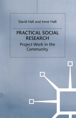 Practical Social Research: Project Work in the Community by Hall, David