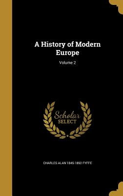 A History of Modern Europe; Volume 2 by Fyffe, Charles Alan 1845-1892