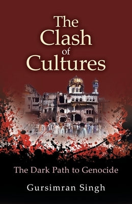 The Clash of Cultures: The Dark Path to Genocide by Singh, Gursimran