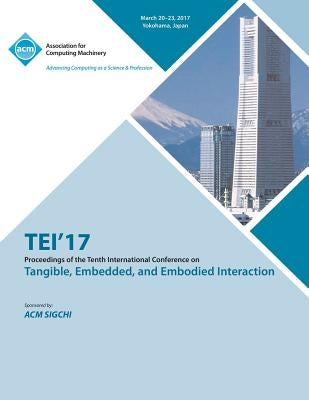 TEI 17 Eleventh International Conference on Tangible, Embedded, and Embodied Interaction by Tei 17 Conference Committee