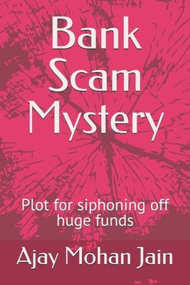 Bank Scam Mystery: Plot for siphoning off huge funds by Jain, Ajay Mohan