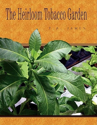 The Heirloom Tobacco Garden by James, Timothy A.