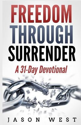 Freedom through Surrender: A 31-Day Devotional by West, Jason