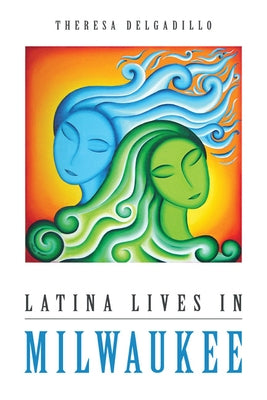 Latina Lives in Milwaukee by Delgadillo, Theresa