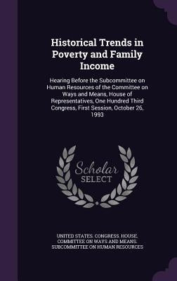 Historical Trends in Poverty and Family Income: Hearing Before the Subcommittee on Human Resources of the Committee on Ways and Means, House of Repres by United States Congress House Committe