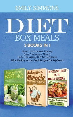 Diet Box meals 3 Books in 1 Book 1: Intermittent Fasting Book 2-Ketogenic Miracle Book 3-Ketogenic Diet for Beginners With Healthy & Low-Carb Recipes by Simmons, Emily
