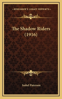 The Shadow Riders (1916) by Paterson, Isabel