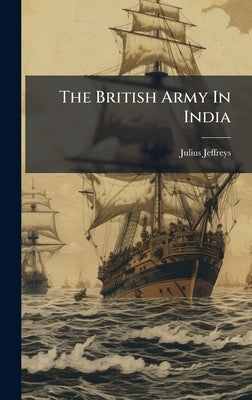 The British Army In India by Jeffreys, Julius