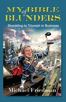 My Bible of Blunders: Stumbling to Triumph in Business by Friedman, Michael