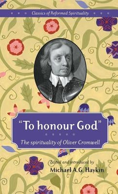 To honour God: The spirituality of Oliver Cromwell by Haykin, Michael A. G.