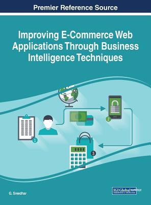 Improving E-Commerce Web Applications Through Business Intelligence Techniques by Sreedhar, G.