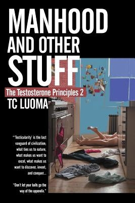 The Testosterone Principles 2: Manhood and Other Stuff by Luoma, Tc