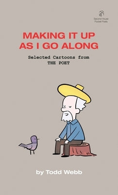 Making It Up As I Go Along: Selected Cartoons from THE POET - Volume 8 by Webb, Todd