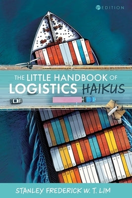 The Little Handbook of Logistics Haikus by Lim, Stanley Frederick W. T.