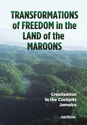 Transformations of Freedom in the Land of the Maroons: Creolization in the Cockpits Jamaica by Besson, Jean