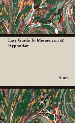 Easy Guide To Mesmerism & Hypnotism by Anon