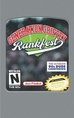 Generation Griffey: Rankfest: The Ultimate 90s Dude Countdown by Finkel, Jon