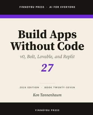 Build Apps Without Code: Describe an App and Ship It by Tannenbaum, Ken