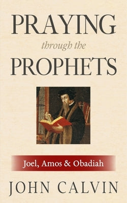 Praying through the Prophets: Joel, Amos & Obadiah: Worthwhile Life Changing Bible Verses & Prayer by Aguilera, Berenice