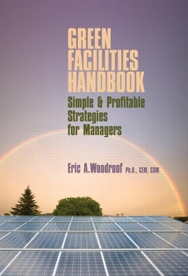 Green Facilities Handbook: Simple and Profitable Strategies for Managers by Woodroof, Eric