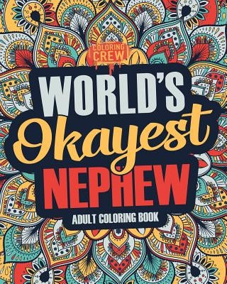 Worlds Okayest Nephew: A Snarky, Irreverent & Funny Nephew Coloring Book for Adults by Coloring Crew