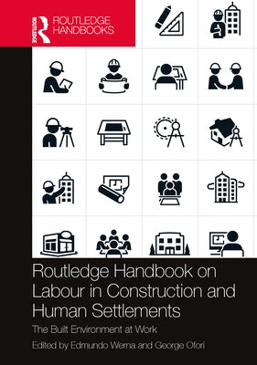 Routledge Handbook on Labour in Construction and Human Settlements: The Built Environment at Work by Werna, Edmundo