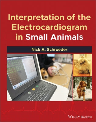 Interpretation of the Electrocardiogram in Small Animals by Schroeder, Nick A.