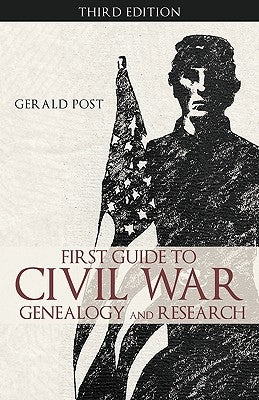 First Guide to Civil War Genealogy and Research: Third Edition by Gerald Post, Post