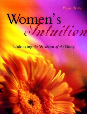 Women's Intuition: Unlocking the Wisdom of Your Body by Reeves, Paula M.