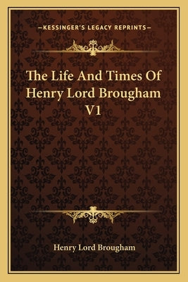 The Life and Times of Henry Lord Brougham V1 by Brougham, Henry Lord