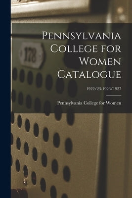 Pennsylvania College for Women Catalogue; 1922/23-1926/1927 by Pennsylvania College for Women