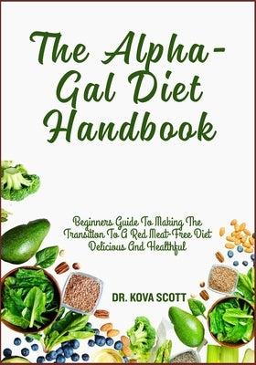 The Alpha-Gal Diet Handbook: Beginners Guide To Making The Transition To A Red Meat-Free Diet Delicious And Healthful by Scott, Kova