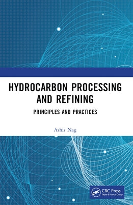 Hydrocarbon Processing and Refining: Principles and Practices by Nag, Ashis