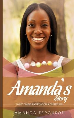 Amanda's Story: Overcoming Molestation & Depression by Ferguson, Amanda