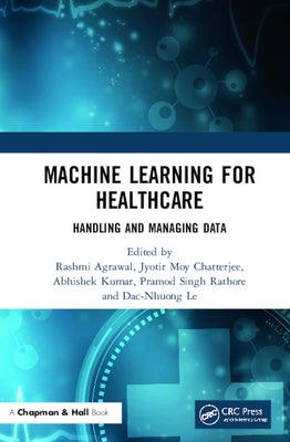 Machine Learning for Healthcare: Handling and Managing Data by Agrawal, Rashmi