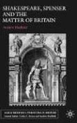 Shakespeare, Spenser and the Matter of Britain by Hadfield, A.