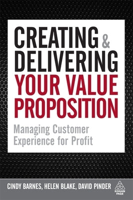 Creating and Delivering Your Value Proposition: Managing Customer Experience for Profit by Barnes, Cindy