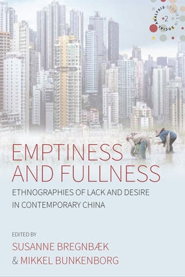 Emptiness and Fullness: Ethnographies of Lack and Desire in Contemporary China by Bregnbæk, Susanne