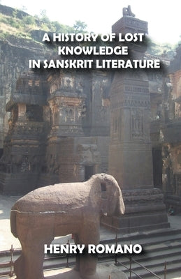 A History of Lost Knowledge in Sanskrit Literature by Romano, Henry