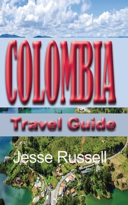 Colombia Travel Guide: Touristic information by Russell, Jesse