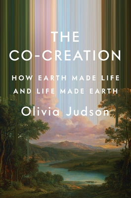 The Co-Creation: How Earth Made Life and Life Made Earth by Judson, Olivia