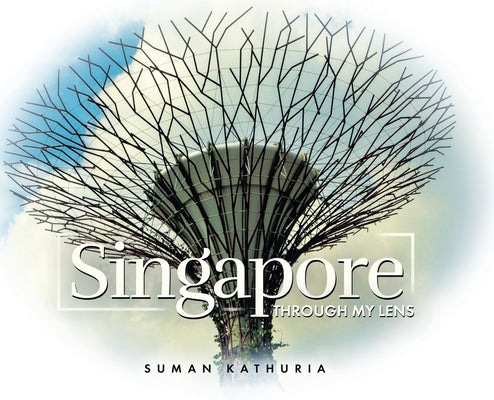 Singapore: Through My Lens by Kathuria, Suman