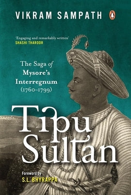 Tipu Sultan: The Saga of Mysore's Interregnum (1760-1799) by Sampath, Vikram