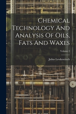 Chemical Technology And Analysis Of Oils, Fats And Waxes; Volume 2 by Lewkowitsch, Julius