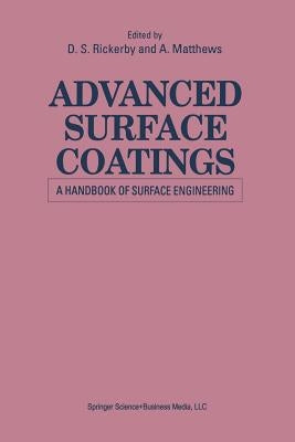 Advanced Surface Coatings: A Handbook of Surface Engineering by Matthews, A.
