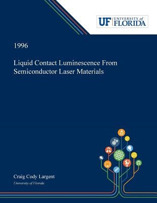 Liquid Contact Luminescence From Semiconductor Laser Materials by Largent, Craig