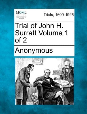 Trial of John H. Surratt Volume 1 of 2 by Anonymous